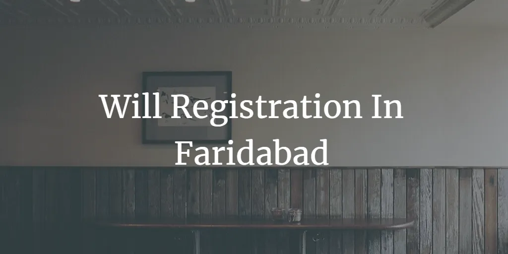 Will Registration In Faridabad – Process & Compliance.