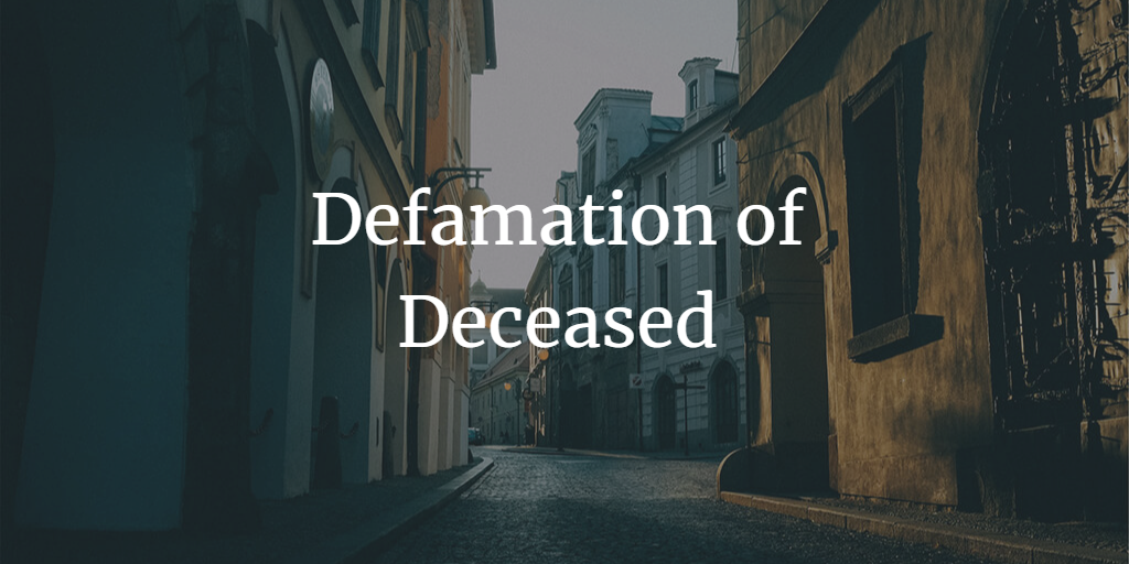 Defamation of Deceased – Analysing the sustainability of action from Criminal and Civil Law Perspective
