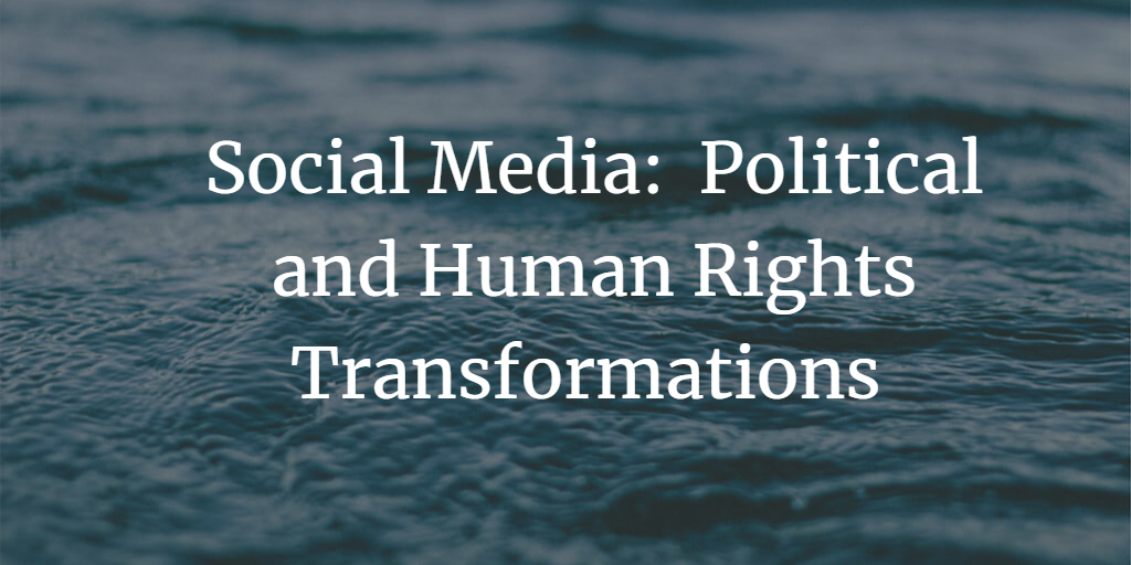Social Media: Catalyzing Political and Human Rights Transformations Globally