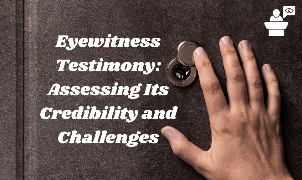 Eyewitness Testimony: Assessing Its Credibility and Challenges