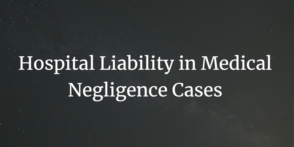 Hospital Liability in Medical Negligence Cases: A Comprehensive Guide