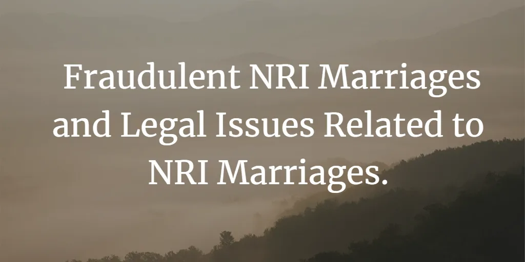 Fraudulent NRI Marriages and Legal Issues Related to NRI Marriages.