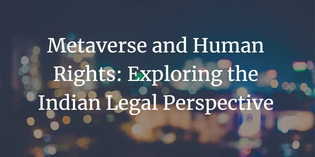 Metaverse and Human Rights: Exploring the Indian Legal Perspective