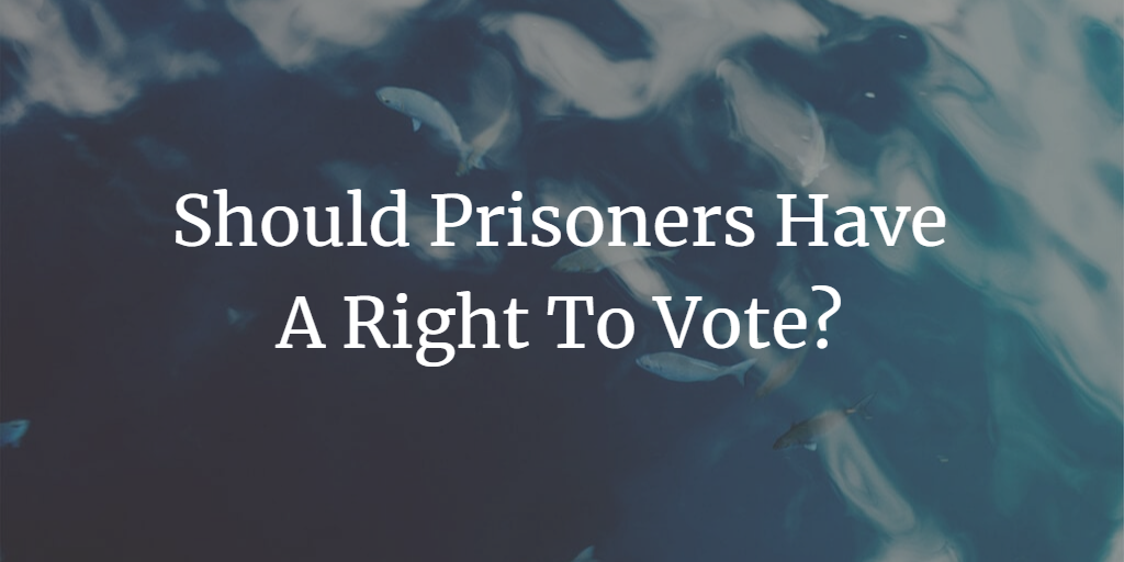 Should Prisoners Have A Right To Vote?