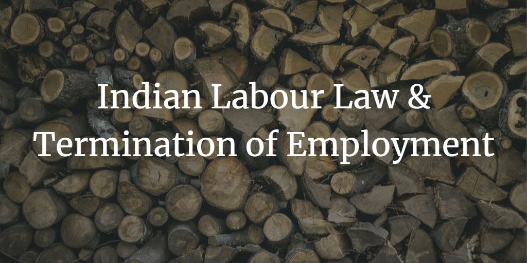Indian Labour Law & Termination of Employment: Understanding the Rules and Regulations
