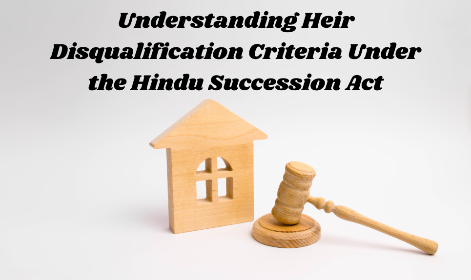 Understanding Heir Disqualification Criteria Under the Hindu Succession Act