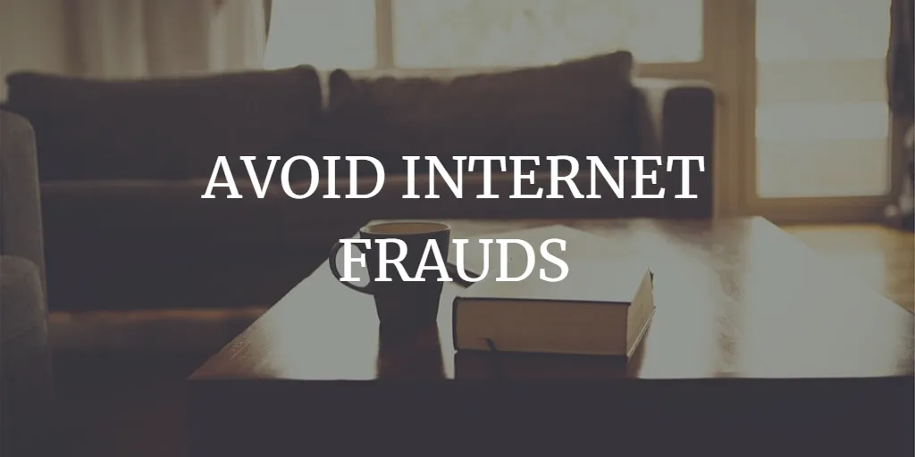 HOW TO AVOID INTERNET FRAUDS?