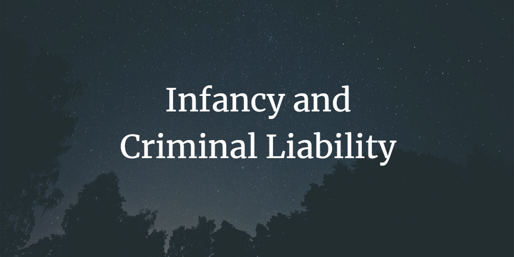 Infancy and Criminal Liability: In light of Juvenile Justice (Care and Protection) Act, 2015