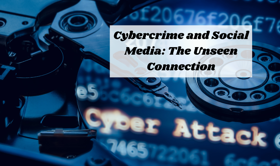 Cybercrime and Social Media: The Unseen Connection