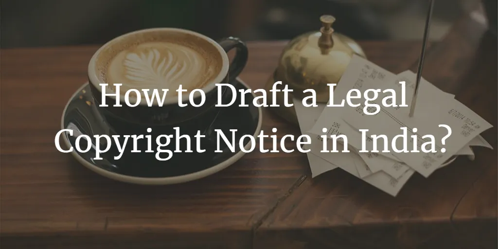 How to Draft a Legal Copyright Notice in India?