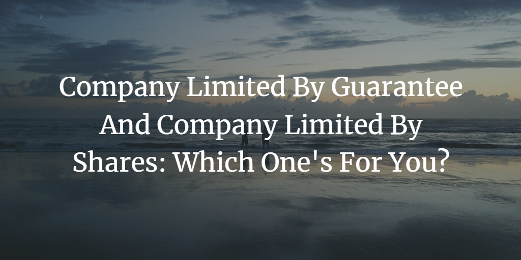 Company Limited By Guarantee And Company Limited By Shares: Which One's For You?
