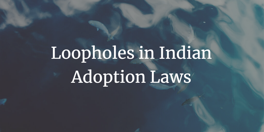 Loopholes in Indian Adoption Laws: A Critical Analysis