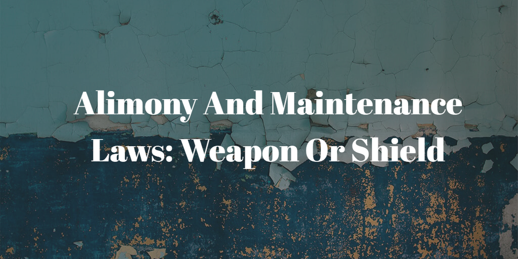 Alimony And Maintenance Laws: Weapon Or Shield?