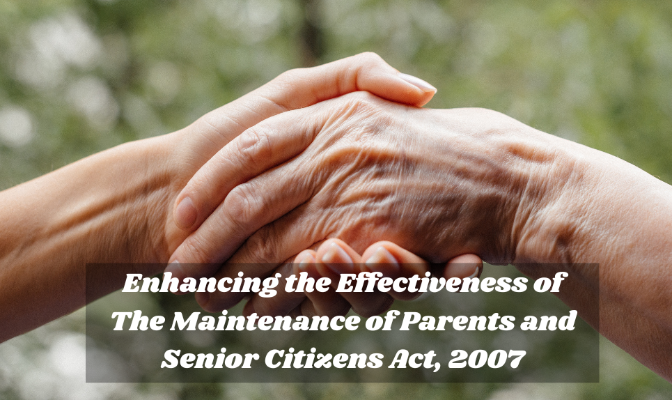Enhancing the Effectiveness of The Maintenance of Parents and Senior Citizens Act, 2007