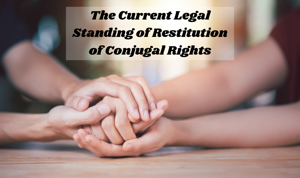 The Current Legal Standing of Restitution of Conjugal Rights under the Hindu Marriage Act