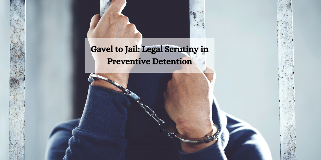From Gavel to Jail: 10 Legal Aspects Courts Scrutinize in Preventive Detention Rulings