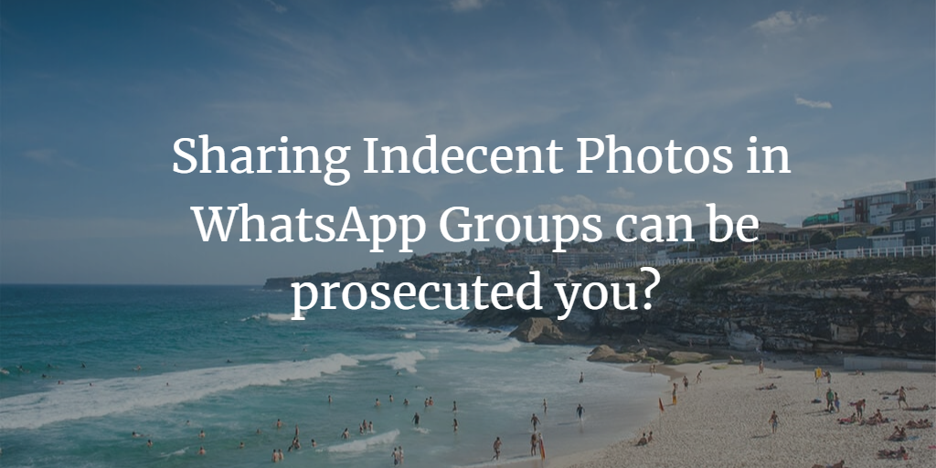 Sharing Indecent Photos in WhatsApp Groups can be prosecuted you?