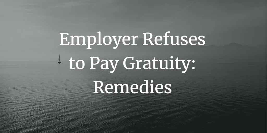 What to do if your employer refuses to pay gratuity?