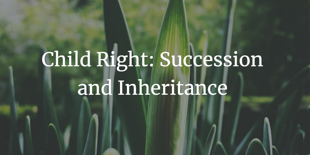 Parenthood and a Child’s Right to Succession and Inheritance
