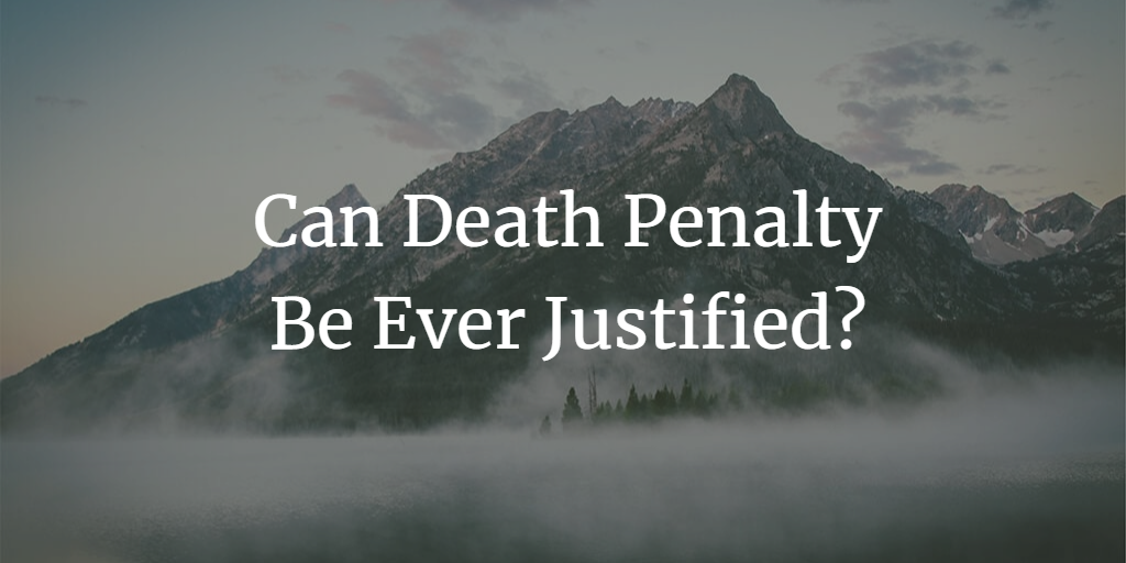 Can Death Penalty Be Ever Justified?