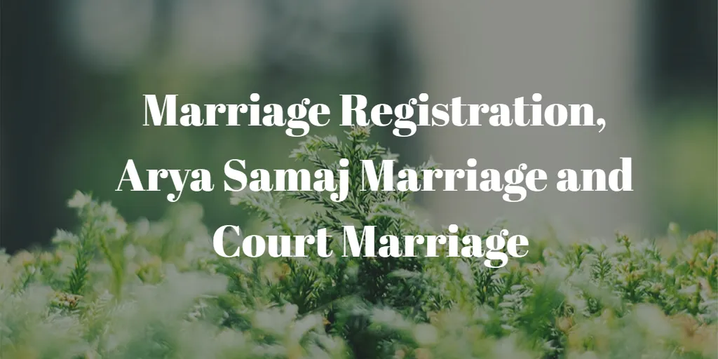 Marriage Registration, Arya Samaj Marriage and Court Marriage in India.