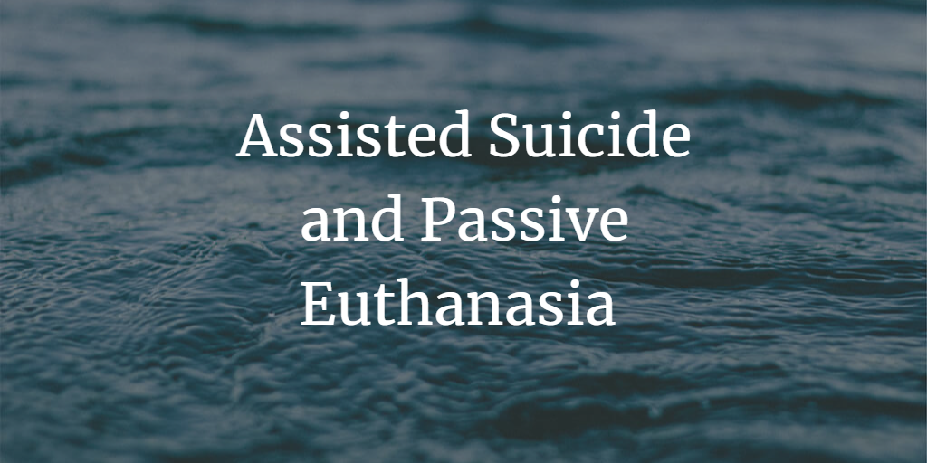 Assisted Suicide and Passive Euthanasia