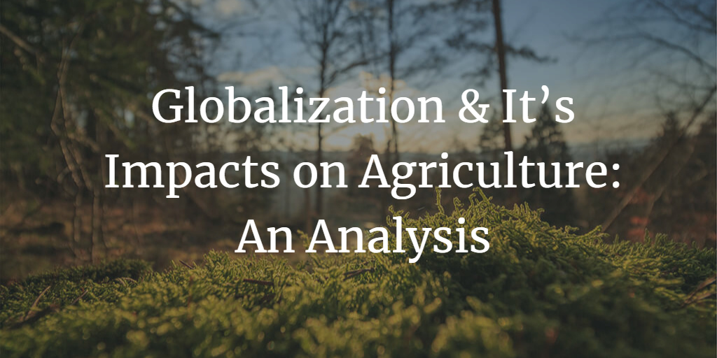 Globalization & It’s Impacts on Agriculture: An Analysis