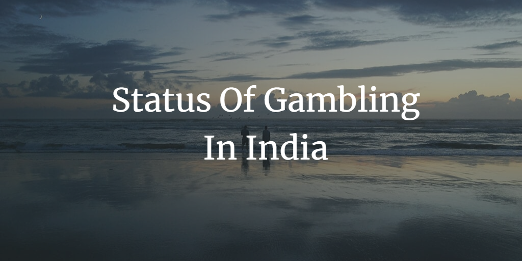 Status Of Gambling In India: The Need For Uniformity