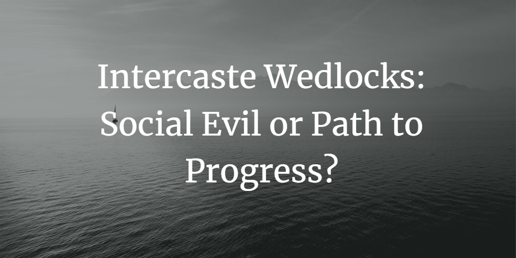 Intercaste Wedlocks in India: Social Evil or Path to Progress?