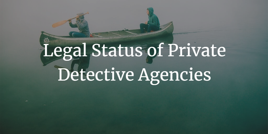 LEGALITY OF PRIVATE DETECTIVE AGENCIES IN INDIA
