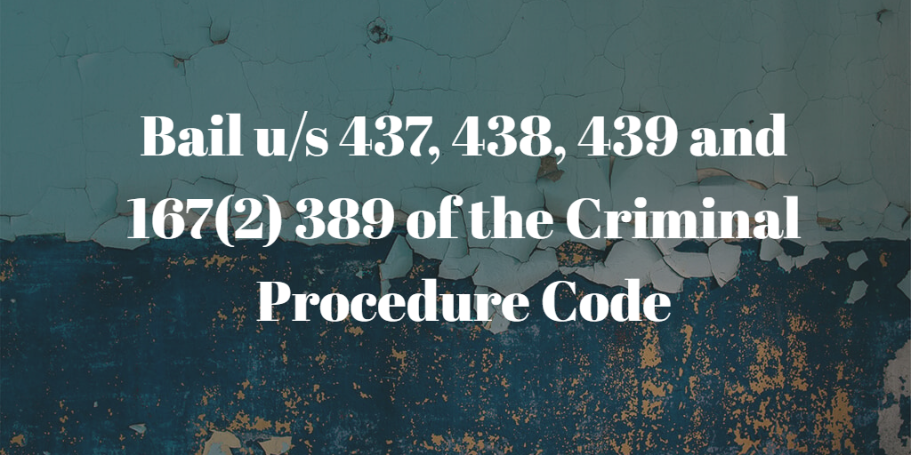Bail u/s 437, 438, 439 and 167(2) 389 of the Criminal Procedure Code