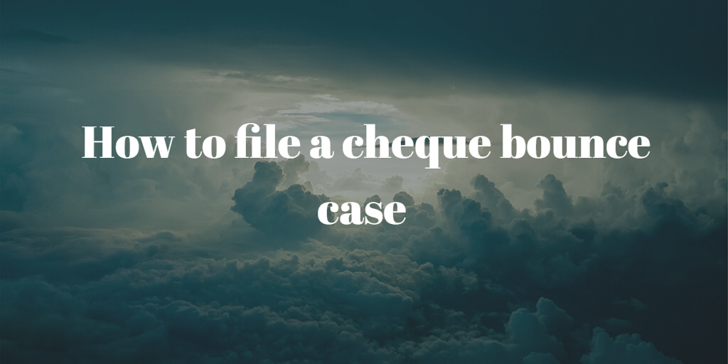 12 Essential Tips How to file a cheque bounce case in India?