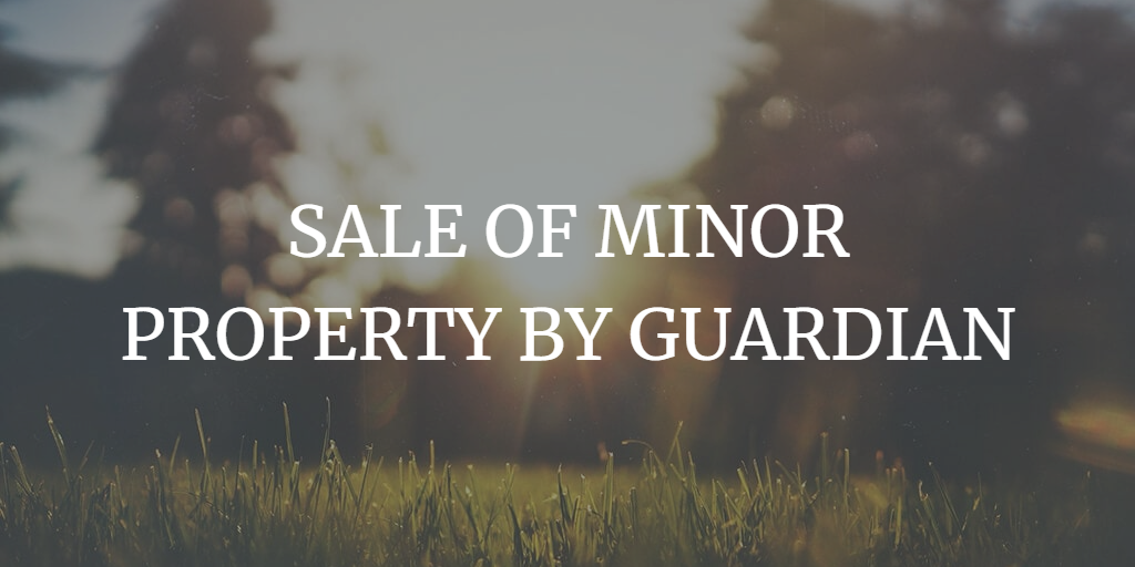 SALE OF MINOR PROPERTY BY GUARDIAN IN INDIA
