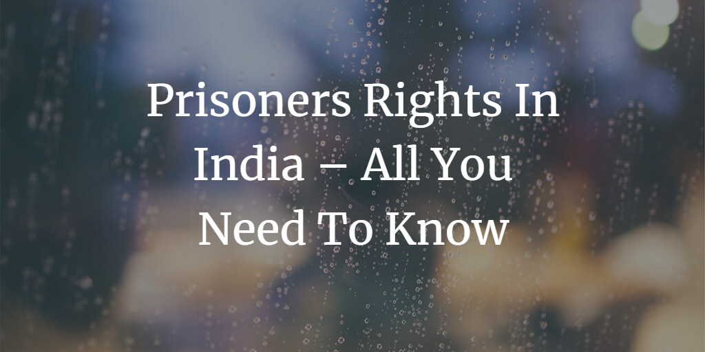 Prisoners Rights In India – All You Need To Know