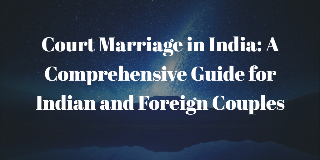 Court Marriage in India: A Comprehensive Guide for Indian and Foreign Couples